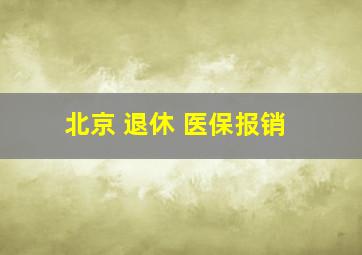 北京 退休 医保报销